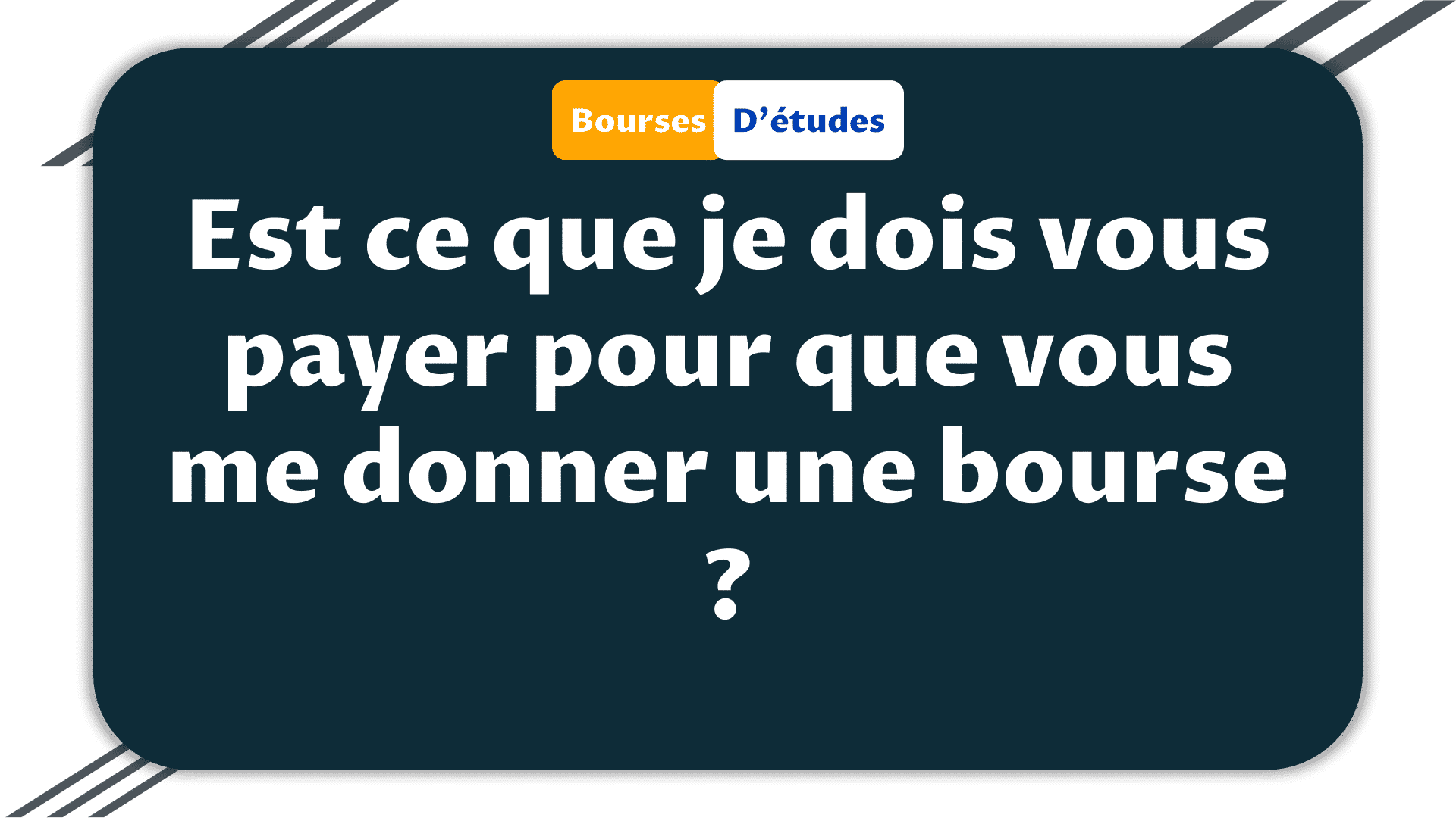 Est ce que je dois vous payer pour que vous me donner une bourse ?