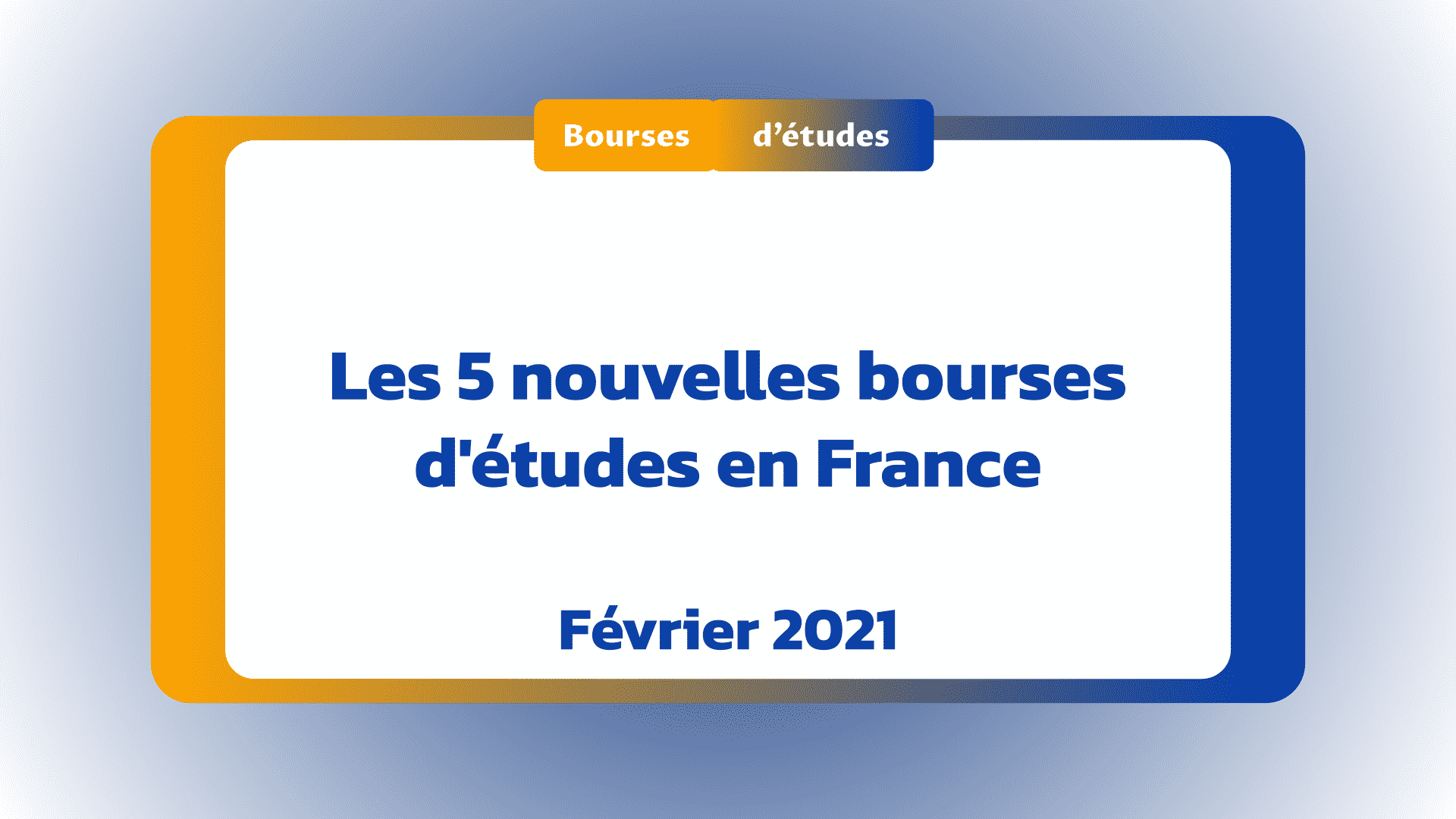 Nouvelles bourses d'études France Février 2021