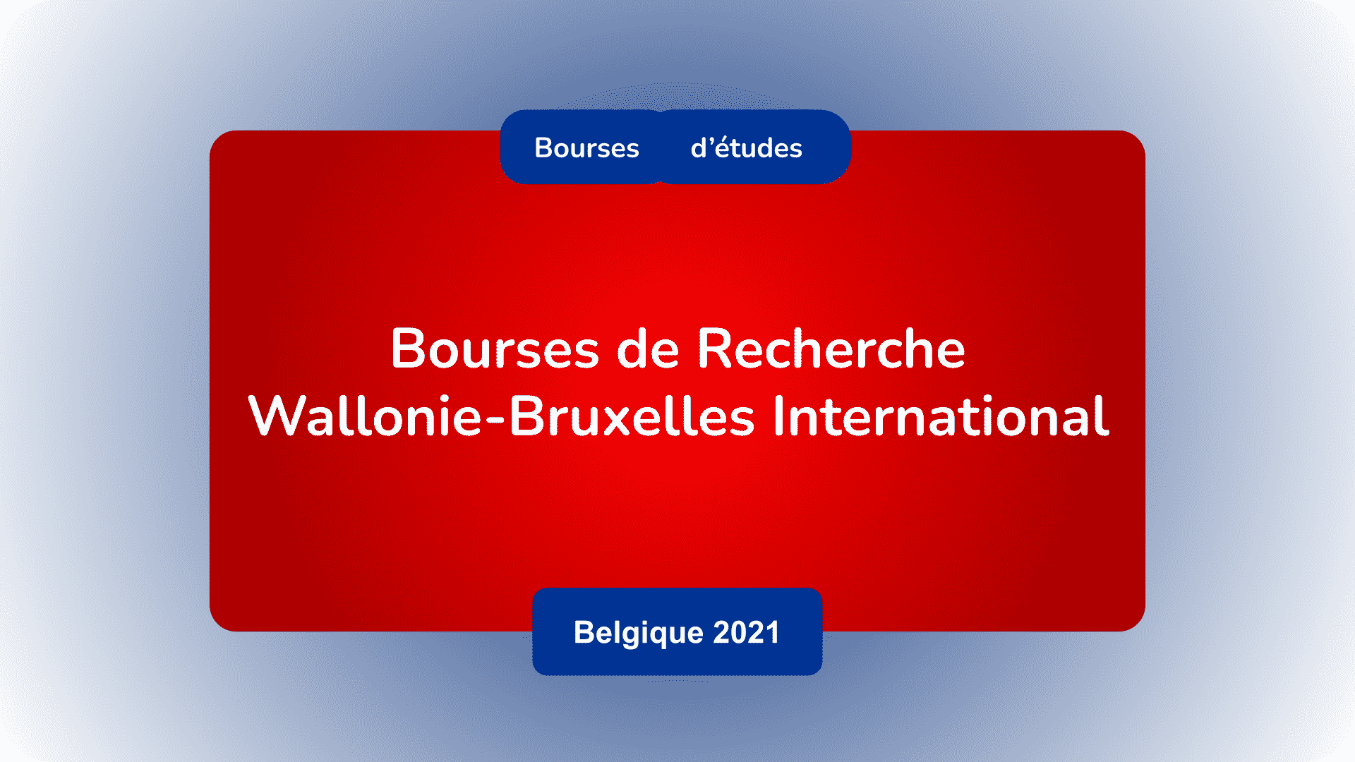 Bourses de Recherche Wallonie-Bruxelles International Belgique 2021