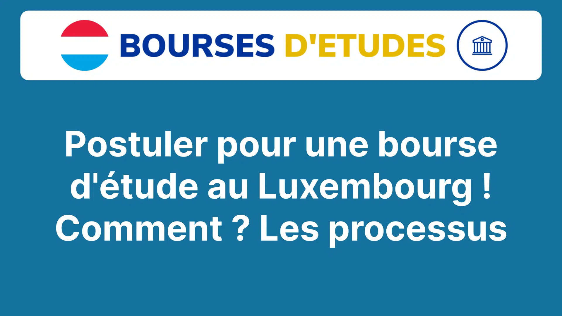 Postuler pour une bourse d'étude au Luxembourg ! Comment ? Les processus